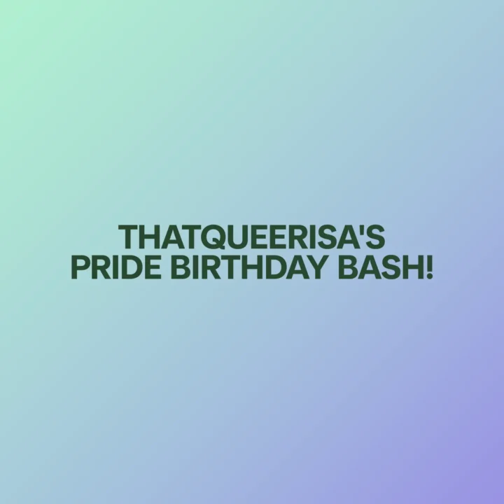 ThatQueerIsa’s Pride Birthday Bash